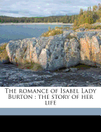 The Romance of Isabel Lady Burton: The Story of Her Life