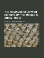 The Romance of Jewish History, by the Misses C. and M. Moss