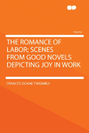 The Romance of Labor; Scenes from Good Novels Depicting Joy in Work