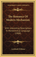 The Romance of Modern Mechanism: With Interesting Descriptions in Nontechnical Language (1908)