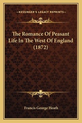 The Romance Of Peasant Life In The West Of England (1872) - Heath, Francis George