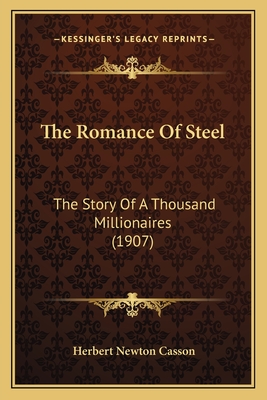 The Romance of Steel: The Story of a Thousand Millionaires (1907) - Casson, Herbert Newton