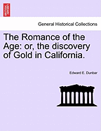 The Romance of the Age: Or, the Discovery of Gold in California.