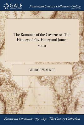 The Romance of the Cavern: or, The History of Fitz-Henry and James; VOL. II - Walker, George, MD