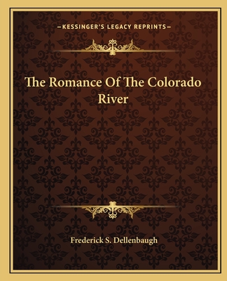 The Romance Of The Colorado River - Dellenbaugh, Frederick S