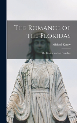 The Romance of the Floridas; the Finding and the Founding - Kenny, Michael 1863-1946