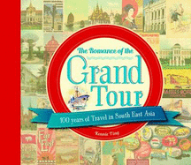 The Romance of the Grand Tour: 100 Years of Travel in South East Asia