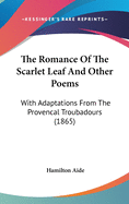 The Romance Of The Scarlet Leaf And Other Poems: With Adaptations From The Provencal Troubadours (1865)