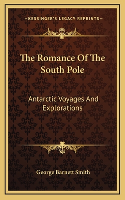 The Romance of the South Pole: Antarctic Voyages and Explorations - Smith, George Barnett