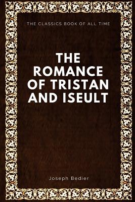 The Romance of Tristan and Iseult - Bedier, Joseph