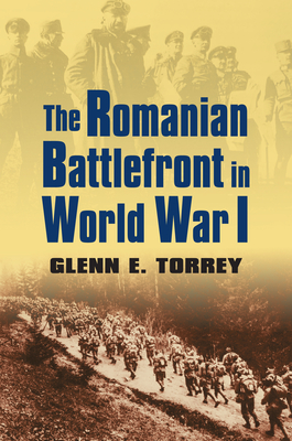 The Romanian Battlefront in World War I - Torrey, Glenn E