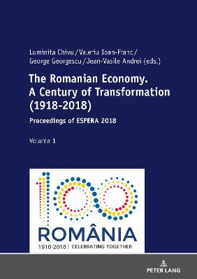 The Romanian Economy. A Century of Transformation (1918-2018): Proceedings of ESPERA 2018 - Chivu, Luminita (Editor), and Ioan-Franc, Valeriu (Editor), and Georgescu, George (Editor)