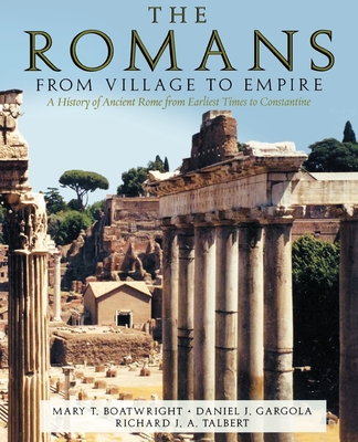 The Romans: From Village to Empire - Boatwright, Mary T, and Gargola, Daniel J, and Talbert, Richard J a
