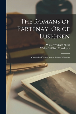 The Romans of Partenay, Or of Lusignen: Otherwise Known As the Tale of Melusine - Skeat, Walter William, and Couldrette, Walter William