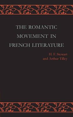 The Romantic Movement in French Literature: Traced by a Series of Texts - Stewart, H. F. (Editor), and Tilley, Arthur (Editor)