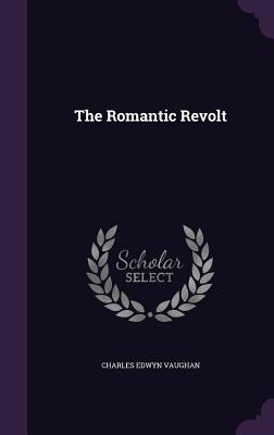 The Romantic Revolt - Vaughan, Charles Edwyn