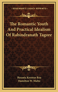 The Romantic Youth and Practical Idealism of Rabindranath Tagore