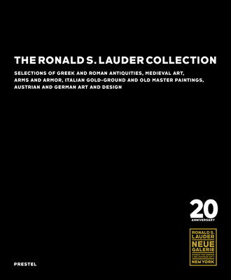 The Ronald S. Lauder Collection: Selections of Greek and Roman Antiquities, Medieval Art, Arms and Armor, Italian  Gold-Ground and Old Master Paintings, Austrian and German Design - Ainsworth, Maryan W., and Christiansen, Keith, and Szancer, Elizabeth