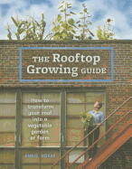 The Rooftop Growing Guide: How to Transform Your Roof Into a Vegetable Garden or Farm