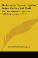 The Roosevelt Panama Libel Case Against The New York World: The United States Vs. The Press Publishing Company (1911)