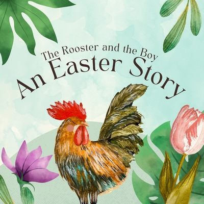 The Rooster and The Boy: An Easter Story - Peters, A C