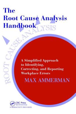 The Root Cause Analysis Handbook: A Simplified Approach to Identifying, Correcting, and Reporting Workplace Errors - Ammerman, Max