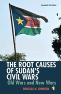 The Root Causes of Sudan's Civil Wars: Old Wars and New Wars [Expanded 3rd Edition]