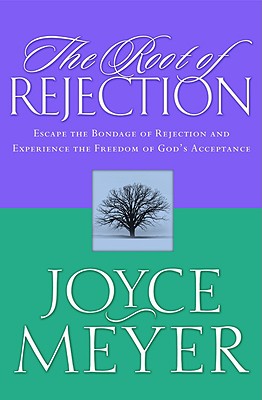 The Root of Rejection: Escape the Bondage of Rejection and Experience the Freedom of God's Acceptance - Meyer, Joyce