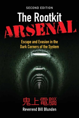 The Rootkit Arsenal: Escape and Evasion in the Dark Corners of the System: Escape and Evasion in the Dark Corners of the System - Blunden, Bill