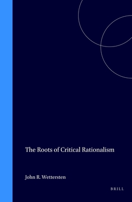 The Roots of Critical Rationalism - Wettersten, John R