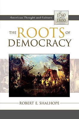 The Roots of Democracy: American Thought and Culture, 1760-1800 - Shalhope, Robert E