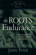 The Roots of Endurance: Invincible Perseverance in the Lives of John Newton, Charles Simeon, and William Wilberforce