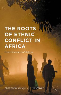 The Roots of Ethnic Conflict in Africa: From Grievance to Violence - Nasong'o, Wanjala S (Editor)