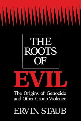 The Roots of Evil: The Origins of Genocide and Other Group Violence - Staub, Ervin