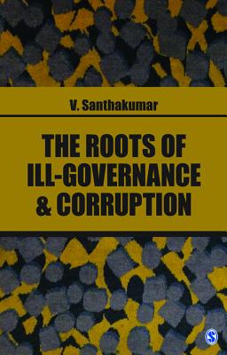 The Roots of Ill-Governance and Corruption - Santhakumar, V.