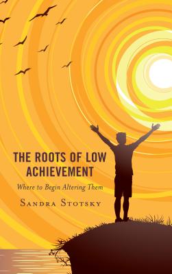 The Roots of Low Achievement: Where to Begin Altering Them - Stotsky, Sandra