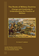 The Roots of Military Doctrine: Change and Continuity in Understanding the Practice of Warfare
