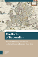 The Roots of Nationalism: National Identity Formation in Early Modern Europe, 1600-1815