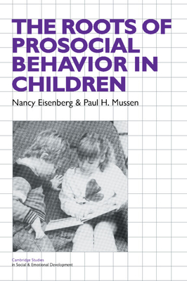 The Roots of Prosocial Behavior in Children - Eisenberg, Nancy, and Mussen, Paul Henry