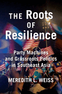 The Roots of Resilience: Party Machines and Grassroots Politics in Southeast Asia