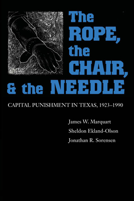 The Rope, The Chair, and the Needle: Capital Punishment in Texas, 1923-1990 - Marquart, James W