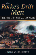 The Rorke's Drift Men: Heroes of the Zulu