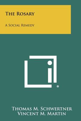 The Rosary: A Social Remedy - Schwertner, Thomas M, and Martin, Vincent M, and Husslein, Joseph (Foreword by)