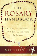 The Rosary Handbook: A Guide for Newcomers, Old-Timers, and Those in Between - Finley, Mitch