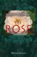 The Rose; : a Treatise on the Cultivation, History, Family Characteristics, Etc., of the Various Groups of Roses,