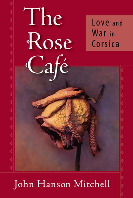 The Rose Caf: Love and War in Corsica - Mitchell, John Hanson