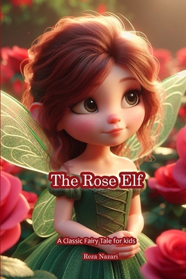 The Rose Elf: A Classic Fairy Tale for Kids - Nazari, Reza