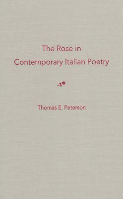 The Rose in Contemporary Italian Poetry - Peterson, Thomas E