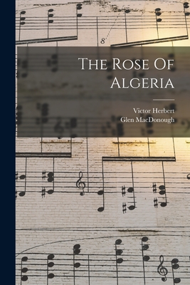 The Rose Of Algeria - Herbert, Victor, and Macdonough, Glen