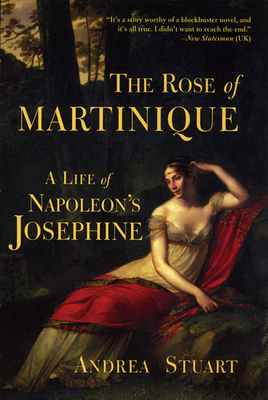 The Rose of Martinique: A Life of Napoleon's Josephine - Stuart, Andrea